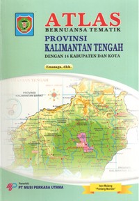 Image of Atlas Bernuansa Tematik Provinsi Kalimantan Tengah dengan 14 Kabupaten dan Kota