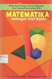 Image of Matematika Sebagai Alat Bantu (Bahan Ajar Persiapan Menuju Olimpiade Sains Nasional/Internasional SMA)